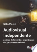 Audiovisual independente pol̕ítica de fomento e organização das produtoras no brasil.