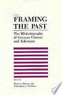 Framing the past : the historiography of German cinema and television /