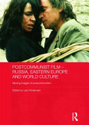 Postcommunist film - Russia, Eastern Europe and world culture : moving images of postcommunism /