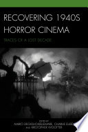 Recovering 1940s horror cinema : traces of a lost decade /