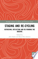 Staging and re-cycling : retrieving, reflecting and re-framing the archive /