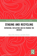 Staging and re-cycling : retrieving, reflecting and re-framing the archive /