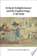 Ireland, Enlightenment and the English stage, 1740-1820 /