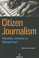 Citizen journalism : valuable, useless, or dangerous? /