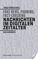 Fake News, Framing, Fact-Checking: Nachrichten im digitalen Zeitalter : Ein Handbuch /