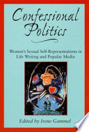 Confessional politics : women's sexual self-representations in life writing and popular media /
