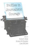 Profiles in journalistic courage /