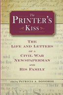 The printer's kiss : the life and letters of a Civil War newspaperman and his family /