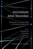 Journalism after Snowden : the future of the free press in the surveillance state /