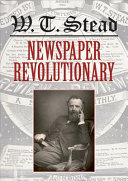 W.T. Stead : newspaper revolutionary /