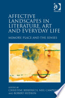 Affective landscapes in literature, art and everyday life : memory, place and the senses /