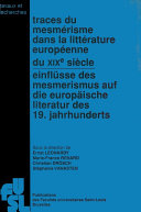 Traces du mesme&#x00B4;risme dans les litte&#x00B4;ratures europe&#x00B4;ennes du XIXe sie`cle actes du colloque international organise&#x00B4; les 9 et 10 novembre 1999 = Einflu&#x00A8;sse des Mesmerismus auf die europa&#x00A8;ische Literatur des 19. Jahrhunderts : Akten des internationalen Kolloquiums vom 9. und 10. November 1999 /