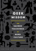 Geek wisdom : the sacred teachings of nerd culture /