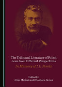The trilingual literature of Polish Jews from different perspectives : in memory of I.L. Peretz /