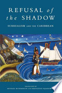 Refusal of the shadow : surrealism and the Caribbean /