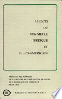 Aspects du XIXe [i.e. dix-neuvième] siècle ibérique et ibéro-américain : actes du XIIe Congrès de la Société des hispanistes français de l'enseignement supérieur, Lille 1976, [les 6, 7, et 8 mars à l'Université de Lille III].