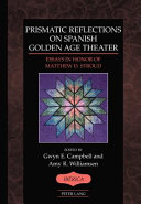 Prismatic reflections on Spanish Golden Age theater : essays in honor of Matthew D. Stroud /