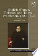 English women, religion, and textual production, 1500-1625 /