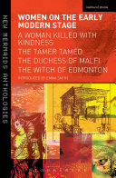 Women on the Early Modern Stage : a Woman Killed With Kindness, the Tamer Tamed, the Duchess of Malfi, the Witch of Edmonton /