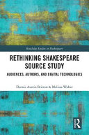 Rethinking Shakespeare source study : audiences, authors, and digital technologies /