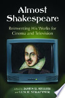 Almost Shakespeare : reinventing his works for cinema and television /
