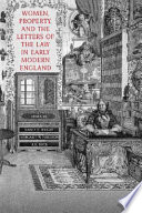 Women, property, and the letters of the law in early modern England /