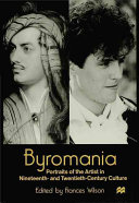 Byromania : portraits of the artist in nineteenth- and twentieth-century culture /