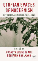 Utopian spaces of modernism : British literature and culture, 1885-1945 /
