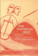 The monstrous debt : modalities of romantic influence in twentieth-century literature /