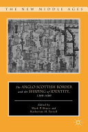 The Anglo-Scottish border and the shaping of identity, 1300-1600 /