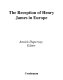 The reception of Henry James in Europe /