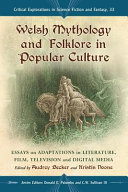 Welsh mythology and folklore in popular culture : essays on adaptations in literature, film, television, and digital media /