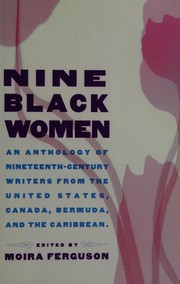 Nine black women : an anthology of nineteenth-century writers from the United States, Canada, Bermuda, and the Caribbean /