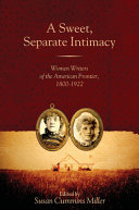 A sweet, separate intimacy : women writers of the American frontier, 1800-1922 /