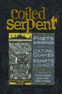 Coiled serpent : poets arising from the cultural quakes & shifts of Los Angeles /