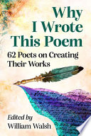 Why I wrote this poem : 62 poets on creating their works /