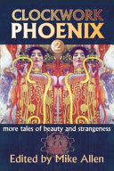 Clockwork phoenix. more tales of beauty and strangeness /