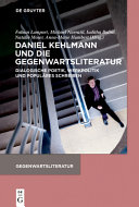 Daniel Kehlmann und die Gegenwartsliteratur : dialogische Poetik, Werkpolitik und populäres Schreiben /