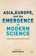 Asia, Europe, and the emergence of modern science : knowledge crossing boundaries /