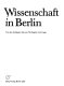 Wissenschaft in Berlin : von den Anfhangen bis zum Neubeginn nach 1945 /