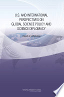 U.S. and international perspectives on global science policy and science diplomacy : report of a workshop /
