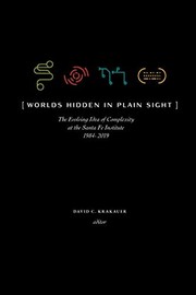 Worlds hidden in plain sight : the evolving idea of complexity at the Santa Fe Institute, 1984-2019 /