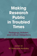 Making research public in troubled times : pedagogy, activism, and critical obligations /