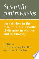 Scientific controversies : case studies in the resolution and closure of disputes in science and technology /
