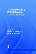 Reconceptualizing STEM education : the central role of practices /