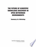 The future of scientific knowledge discovery in open networked environments : summary of a workshop /
