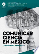 Comunicar ciencia en México : tendencias y narrativas /