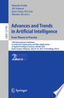 Advances and trends in artificial intelligence : from theory to practice : 34th International Conference on Industrial, Engineering and Other Applications of Applied Intelligent Systems, IEA/AIE 2021, Kuala Lumpur, Malaysia, July 26-29, 2021 : proceedings.
