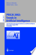 PRICAI 2002 : trends in artificial intelligence : 7th Pacific Rim International Conference on Artificial Intelligence, Tokyo, Japan, August 18-22, 2002 : proceedings /