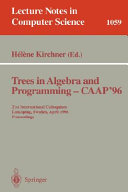 Trees in algebra and programming--CAAP '96 : 21st international colloquium, Linköping, Sweden, April 22-24, 1996, proceedings /
